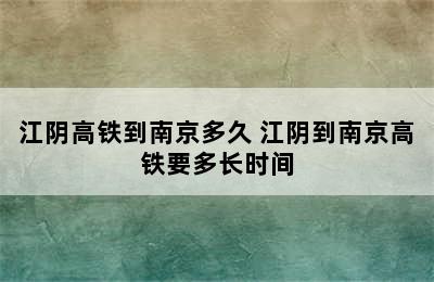 江阴高铁到南京多久 江阴到南京高铁要多长时间